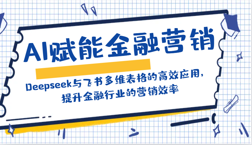 AI赋能金融营销：Deepseek与飞书多维表格的高效应用，提升金融行业的营销效率 - 创享网-创享网