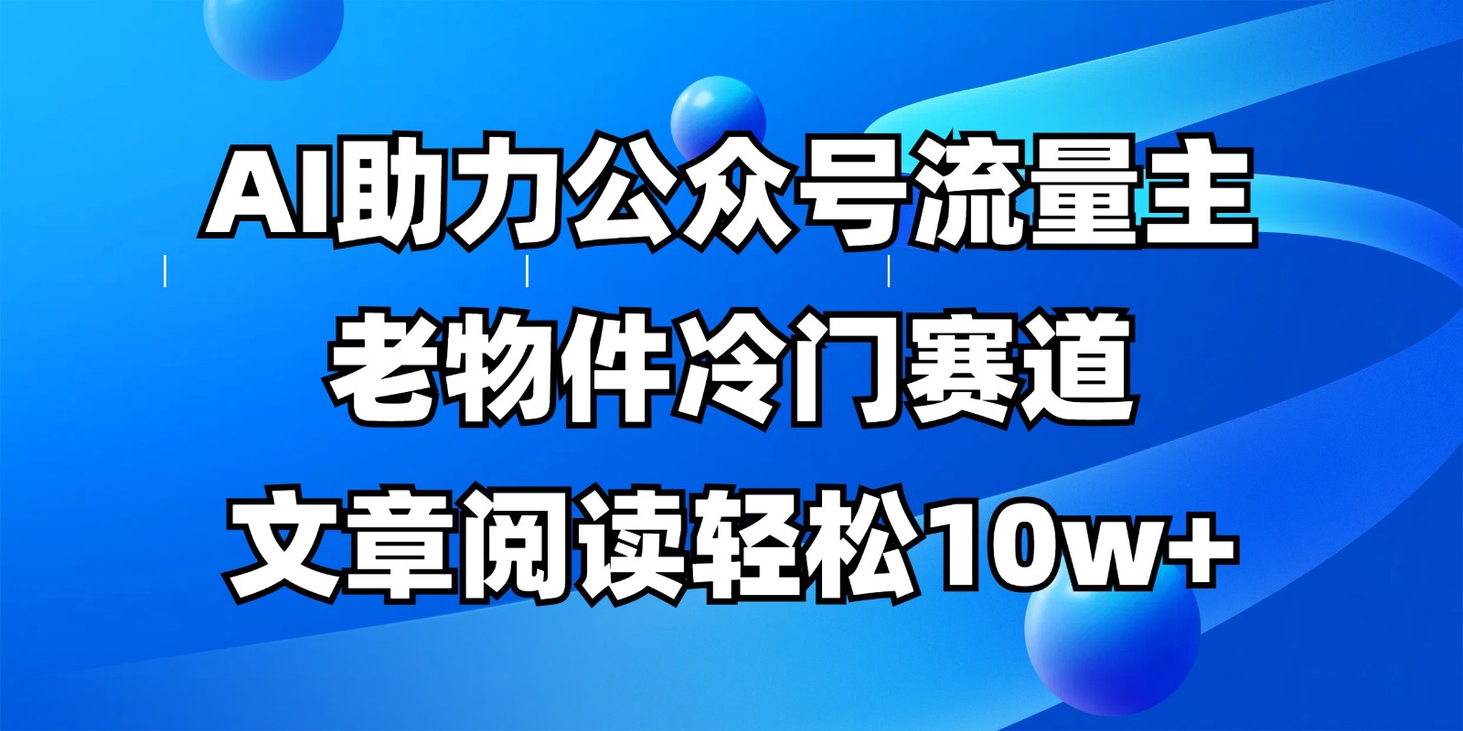 公众号流量主冷门赛道，AI助力，文章阅读轻松10w+，全流程详细教程 - 创享网-创享网