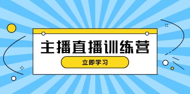 主播直播特训营：抖音直播间运营知识+开播准备+流量考核，轻松上手 - 创享网-创享网