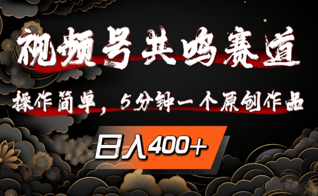 视频号共鸣赛道，操作简单，5分钟1个原创作品，日入几张【揭秘】 - 创享网-创享网