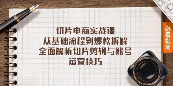 切片电商实战课：从基础流程到爆款拆解，全面解析切片剪辑与账号运营技巧 - 创享网-创享网