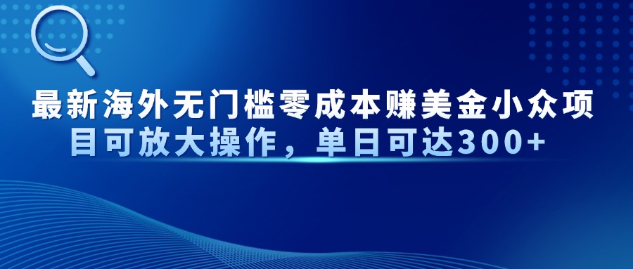 最新海外无门槛零成本赚美金小众项目可放大操作，单日可达300+ - 创享网-创享网