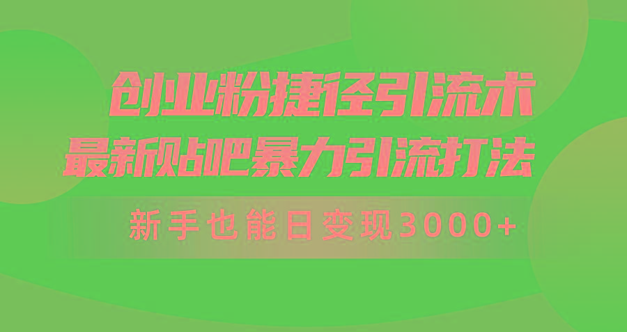 (10071期)创业粉捷径引流术，最新贴吧暴力引流打法，新手也能日变现3000+附赠全... - 创享网-创享网