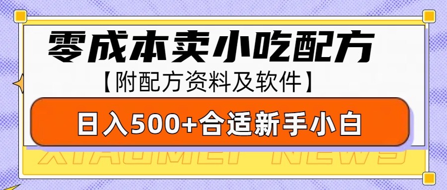 零成本售卖小吃配方，日入500+，适合新手小白操作(附配方资料及软件) - 创享网-创享网