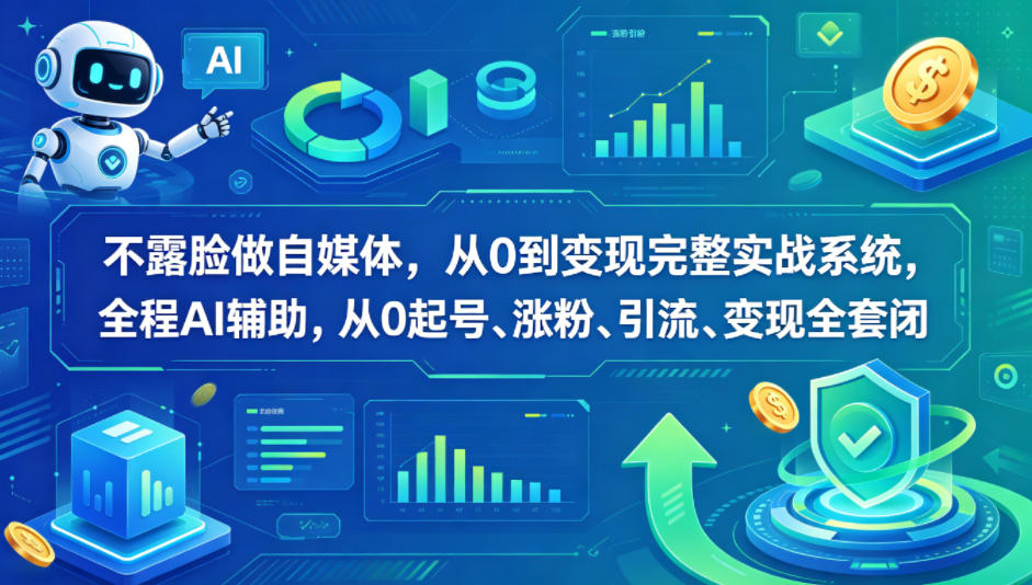 不露脸做自媒体，从0到变现完整实战系统，全程AI辅助，从0起号、涨粉、引流、变现全套闭环-创享网