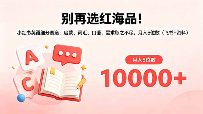 别再选红海品！小红书英语细分赛道：启蒙、词汇、口语，需求取之不尽，月入5位数(飞书+资料-创享网
