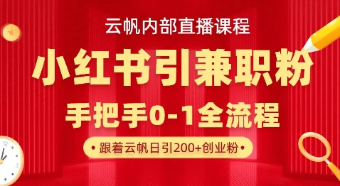 云帆内部直播课，小红书引流兼职粉教程，日引500+月变现过W - 创享网-创享网