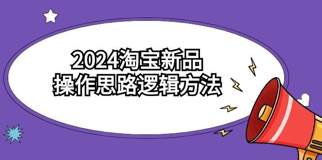 (9254期)2024淘宝新品操作思路逻辑方法(6节视频课) - 创享网-创享网