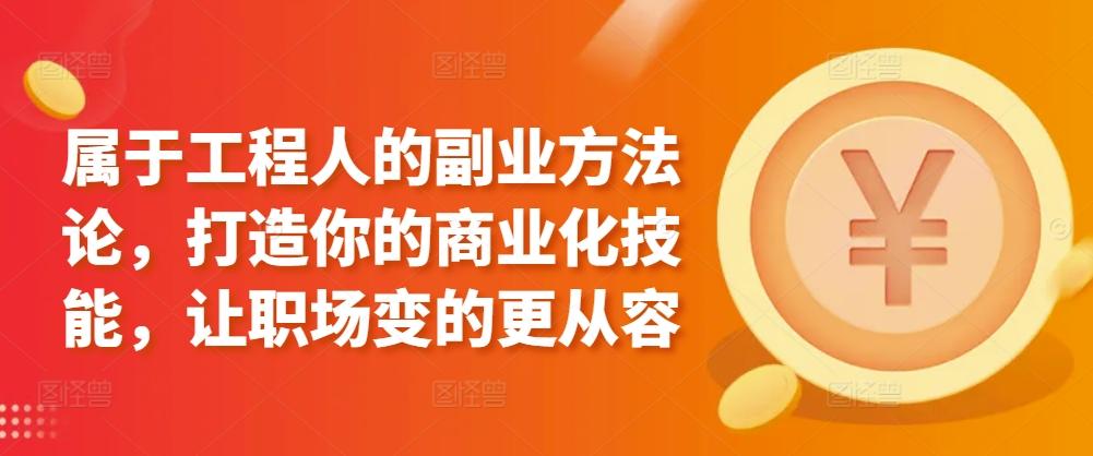 属于工程人的副业方法论，打造你的商业化技能，让职场变的更从容 - 创享网-创享网