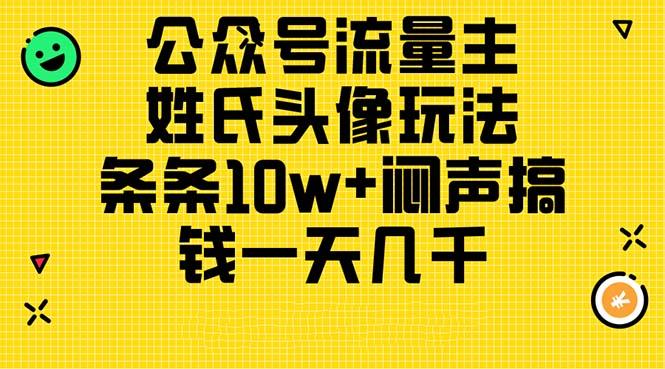 公众号流量主，姓氏头像玩法，条条10w+闷声搞钱一天几千，详细教程 - 创享网-创享网