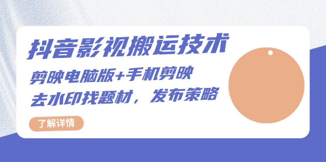 抖音影视搬运技术：剪映电脑版+手机剪映，去水印找题材，发布策略 - 创享网-创享网