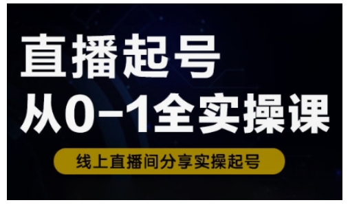直播起号从0-1全实操课，新人0基础快速入门，0-1阶段流程化学习 - 创享网-创享网