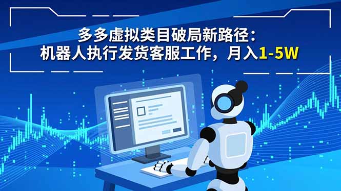 多多虚拟类目破局新路径:机器人执行发货客服工作,月入 1-5W-创享网