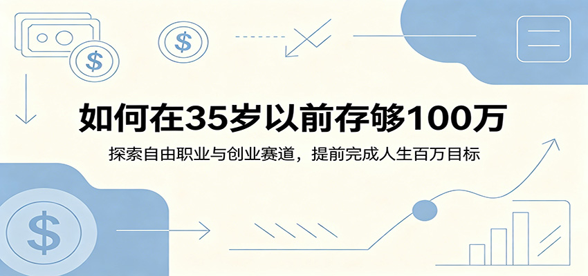 如何在35岁以前存够100万：探索自由职业与创业赛道，提前完成人生百万目标-创享网