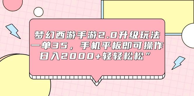 (9303期)梦幻西游手游2.0升级玩法，一单35，手机平板即可操作，日入2000+轻轻松松” - 创享网-创享网