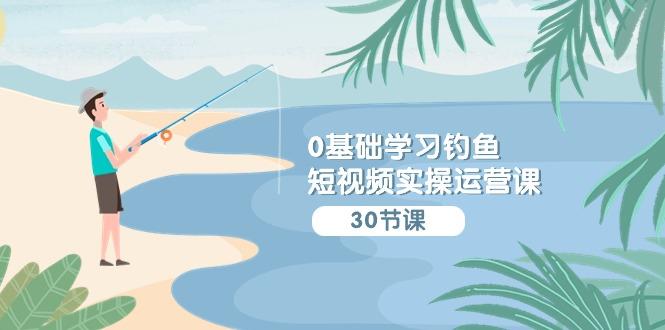 (9672期)0基础学习钓鱼短视频实操运营课：认知篇/定位篇/工具篇/内容篇/运营篇 - 创享网-创享网