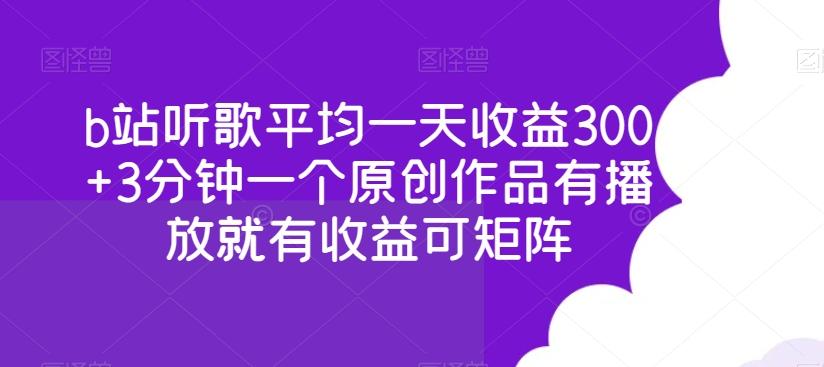 b站听歌平均一天收益300+3分钟一个原创作品有播放就有收益可矩阵 - 创享网-创享网