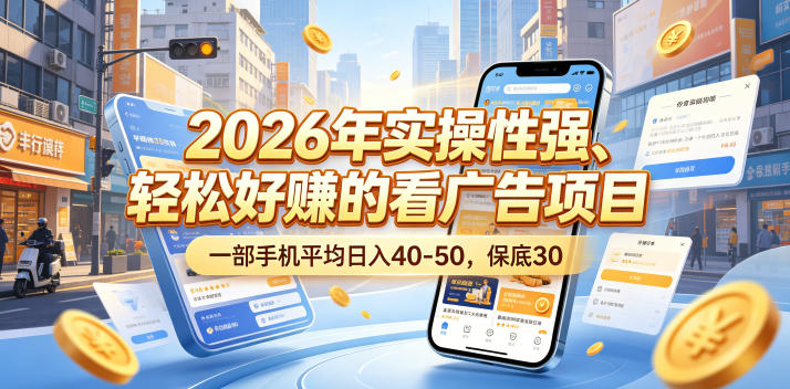2026年实操性强、轻松好賺的看广告项目，一部手机平均日入40-50，保底30米【揭秘】-创享网