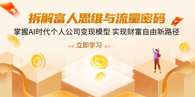 拆解富人思维与流量密码，掌握AI时代个人公司变现模型 实现财富自由新路径 - 创享网-创享网
