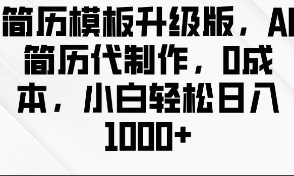 简历模板升级版，AI简历代制作，0成本，小白轻松日入多张 - 创享网-创享网