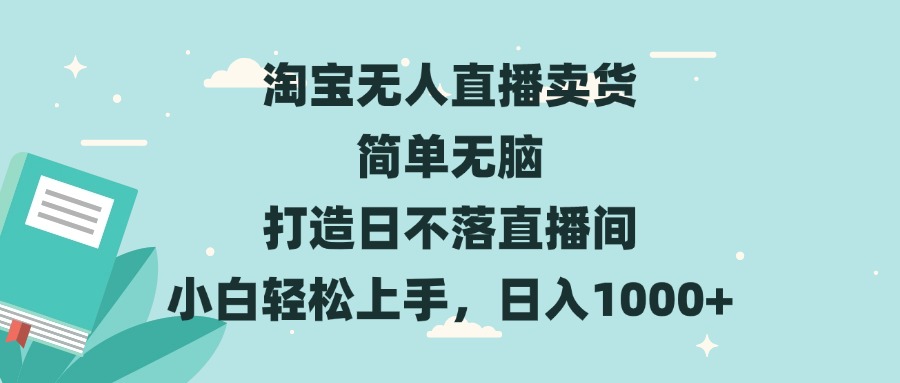 淘宝无人直播卖货 简单无脑 打造日不落直播间 小白轻松上手，日入1000+ - 创享网-创享网