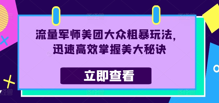 流量军师美团大众粗暴玩法，迅速高效掌握美大秘诀 - 创享网-创享网