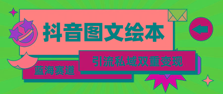 (9309期)抖音图文绘本，简单搬运复制，引流私域双重变现(教程+资源) - 创享网-创享网