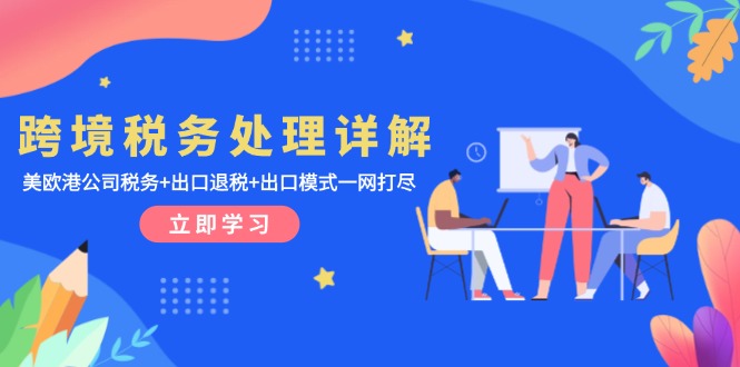 跨境税务处理详解：美欧港公司税务+出口退税+出口模式一网打尽 - 创享网-创享网