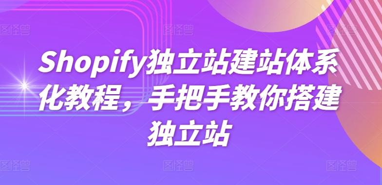 Shopify独立站建站体系化教程，手把手教你搭建独立站 - 创享网-创享网