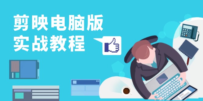 剪映电脑版实战教程，0基础打造短视频剪辑高手，详解功能、工具与实操案例 - 创享网-创享网