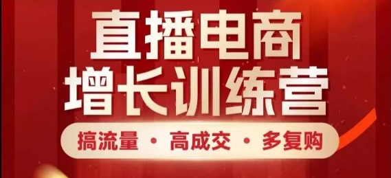直播电商增长训练营，搞流量·高成交·多复购，快速上手有思路 - 创享网-创享网