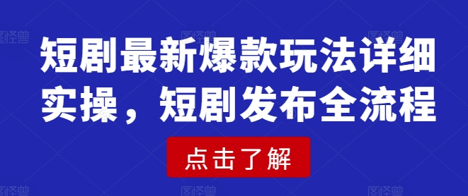 短剧最新爆款玩法详细实操，短剧发布全流程 - 创享网-创享网