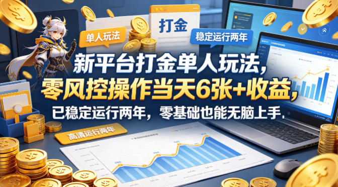 新平台打金单人玩法，零风控操作当天6张+收益，已稳定运行两年，零基础也能无脑上手【揭秘】-创享网