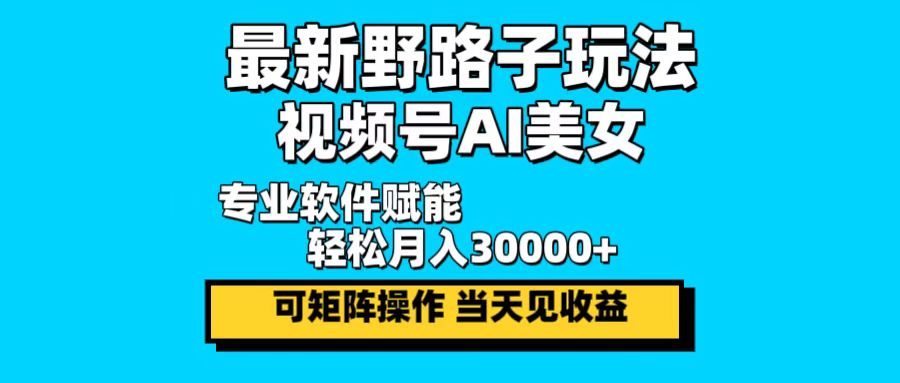 最新野路子玩法，视频号AI美女，当天见收益，轻松月入30000＋ - 创享网-创享网
