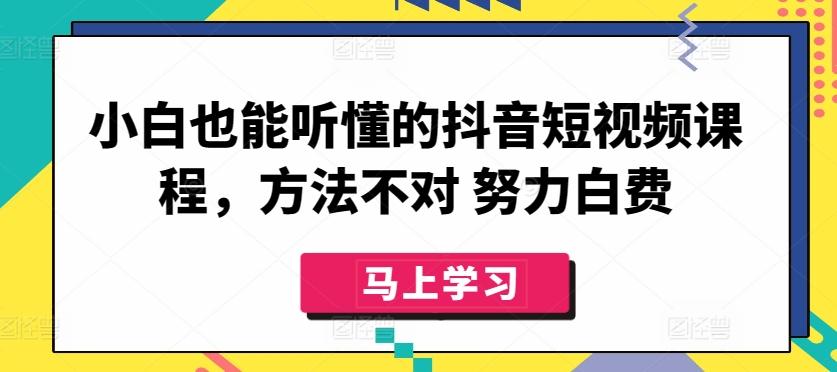 小白也能听懂的抖音短视频课程，方法不对 努力白费 - 创享网-创享网