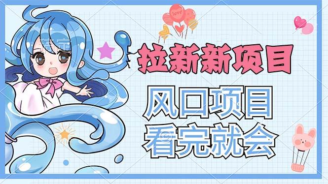 拉新界的新玩法，风口项目，看完就会，动手就有 - 创享网-创享网