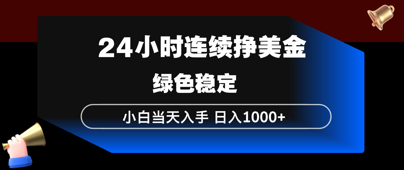 24小时连续断挣美金，小白当天上手，简单易操作，绿色稳定，日入1000+-创享网