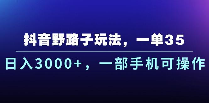 抖音野路子玩法，一单35.日入3000+，一部手机可操作 - 创享网-创享网