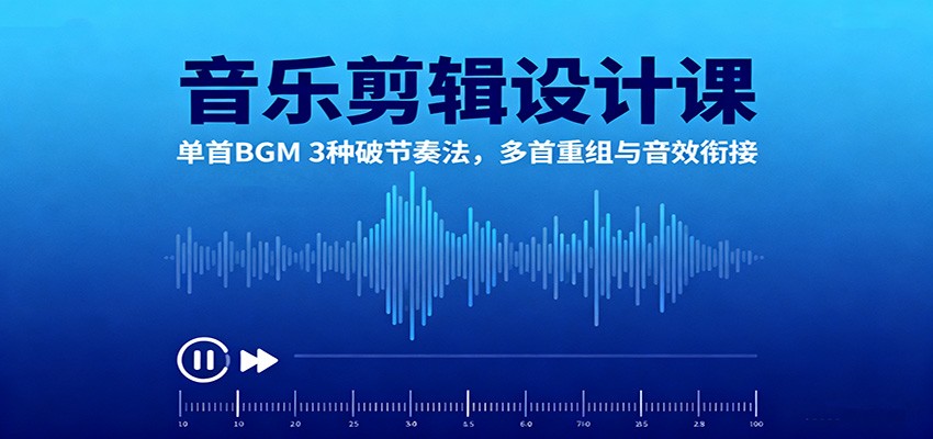 音乐剪辑设计课:单首BGM 3种破节奏法,多首重组与音效衔接-创享网