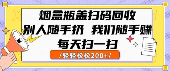 烟盒瓶盖扫码回收，别人随手扔 我们随手挣，闷声发大财，每天扫一扫，轻轻松松2张【揭秘】 - 创享网-创享网
