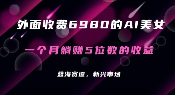 外面收费6980的AI美女项目！每月躺赚5位数收益(教程+素材+工具)【揭秘】 - 创享网-创享网