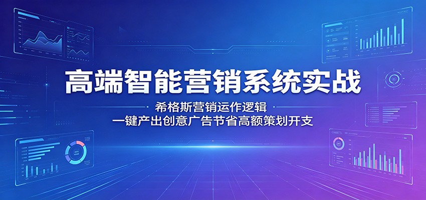 高端智能营销系统实战：希格斯营销运作逻辑，一键产出创意广告节省高额策划开支 - 创享网-创享网