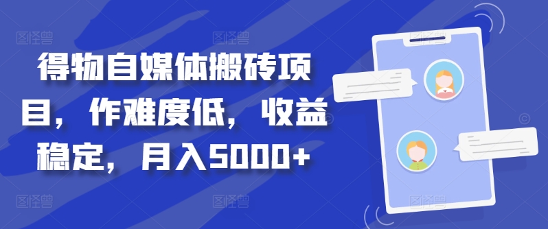 得物自媒体搬砖项目，作难度低，收益稳定，月入5000+【揭秘】 - 创享网-创享网