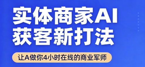 实体商家AI获客新打法【2025年9月】让AI做你24小时在线的商业军师，效率开挂，甩开盲目摸索-创享网