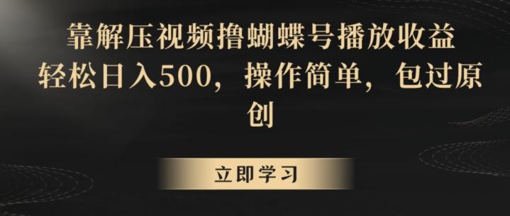 靠解压视频撸蝴蝶号播放收益，轻松日入500，操作简单，包过原创【揭秘】 - 创享网-创享网
