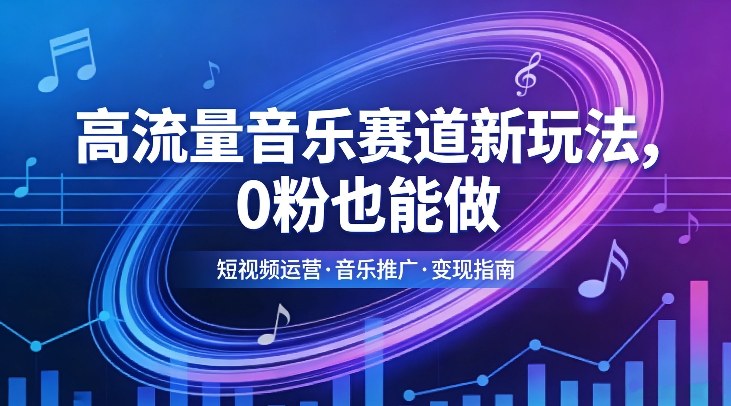 高流量音乐赛道新玩法，0粉也能做，冷启动破万播，轻松涨粉变现-创享网