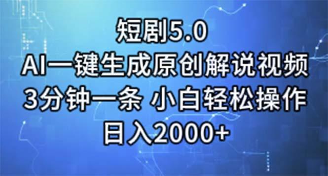 短剧5.0 AI一键生成原创解说视频 3分钟一条 小白轻松操作 日入2000+ - 创享网-创享网