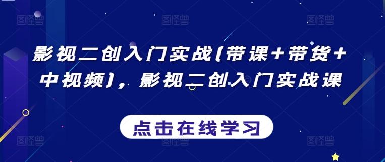 影视二创入门实战(带课+带货+中视频)，影视二创入门实战课 - 创享网-创享网