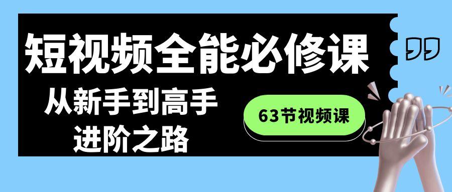 短视频全能必修课程：从新手到高手进阶之路(63节视频课) - 创享网-创享网