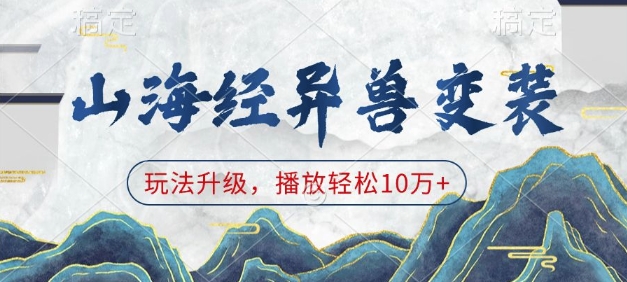 山海经异兽变装，玩法升级，播放轻松10万+ - 创享网-创享网